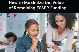 How to Maximize the Value of Remaining ESSER Funding